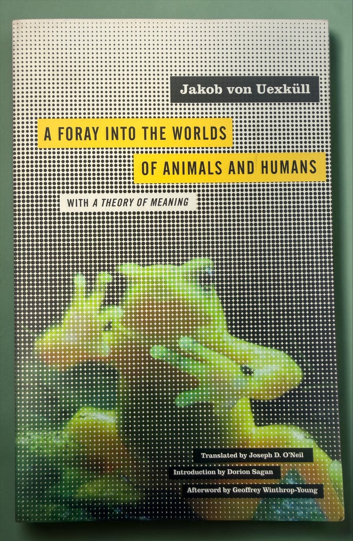 Jakob von Uexküll’s A Foray into the Worlds of Animals and Humans, 2010 University of Minnesota Press paperback, Posthumanities Vol. 12.