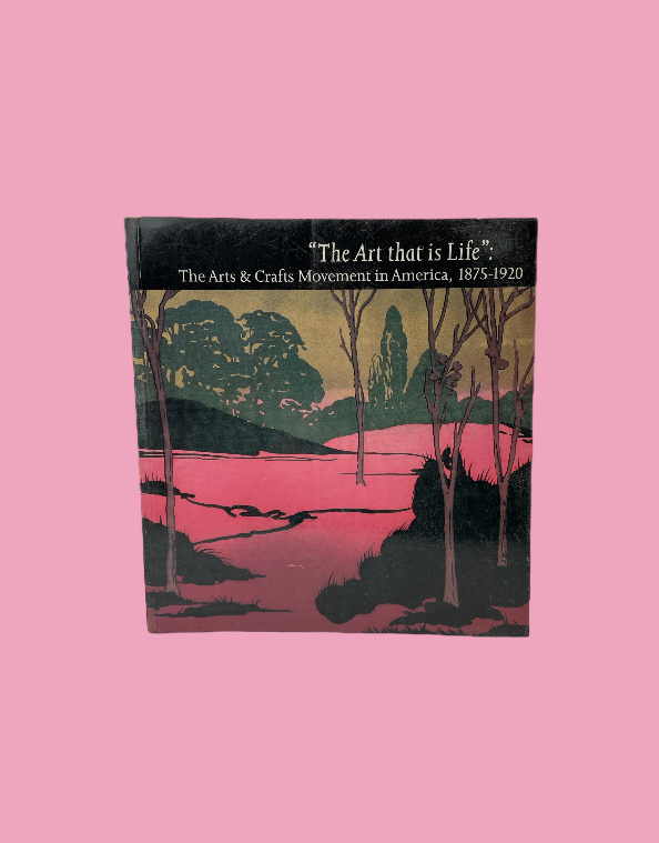 The Art that is Life: The Arts and Crafts Movement in America, 1875-1920